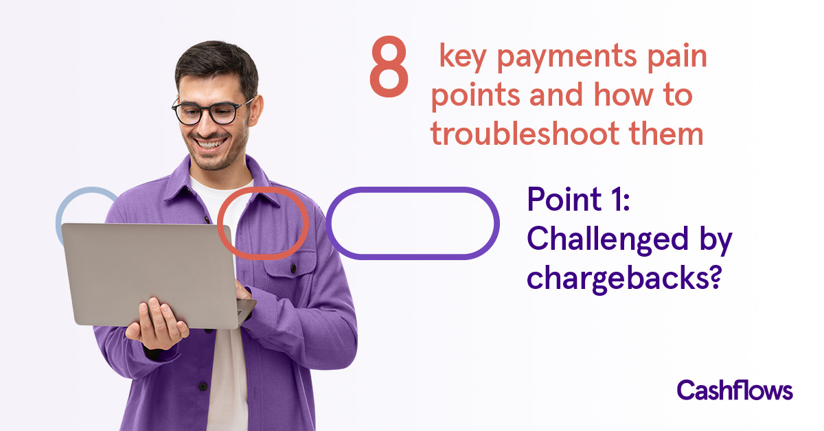 Cashflows image with man holding laptop with the following copy: 8 pain points and how to troubleshoot them / Point 1: challenged by chargebacks?; payments; fintech; chargebacks; insights