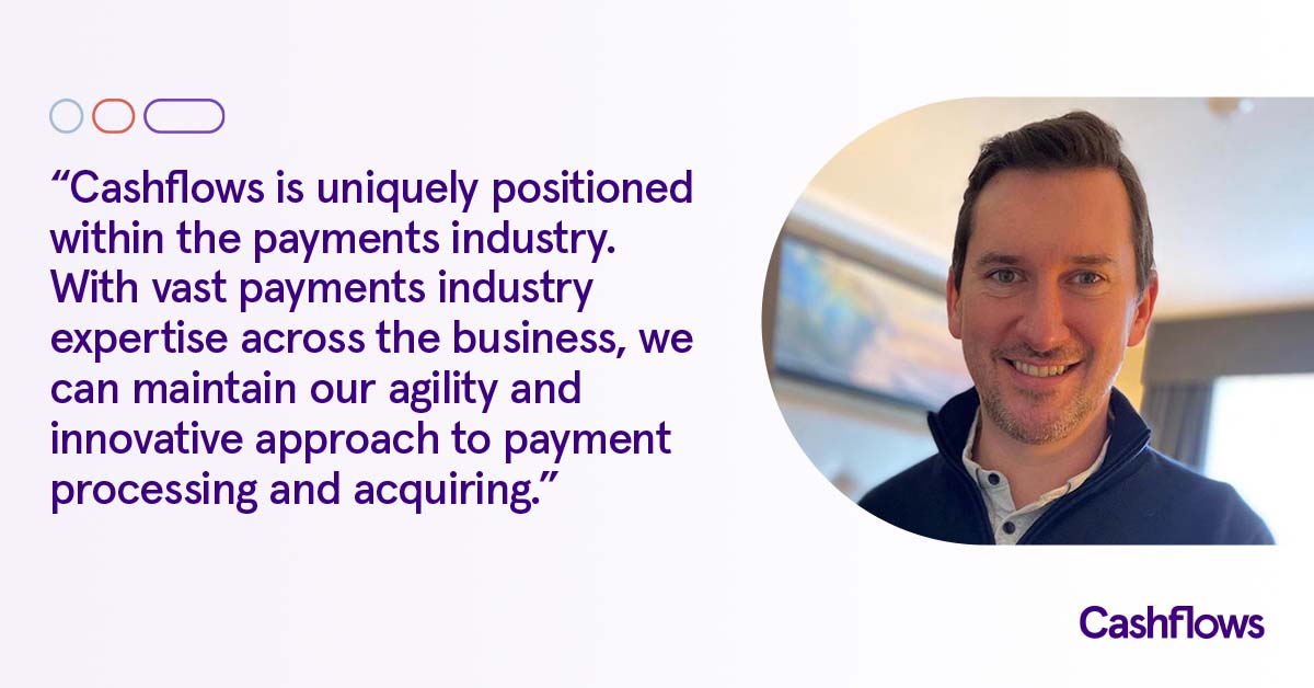 Picture of Phil with quote: "Cashflows is uniquely positioned within the payments industry. With vast payments industry expertise across the business, we can maintain our agility and innovative approach to payment processing and acquiring"; new hire; expert' thought leader; fintech; payments; insurtech