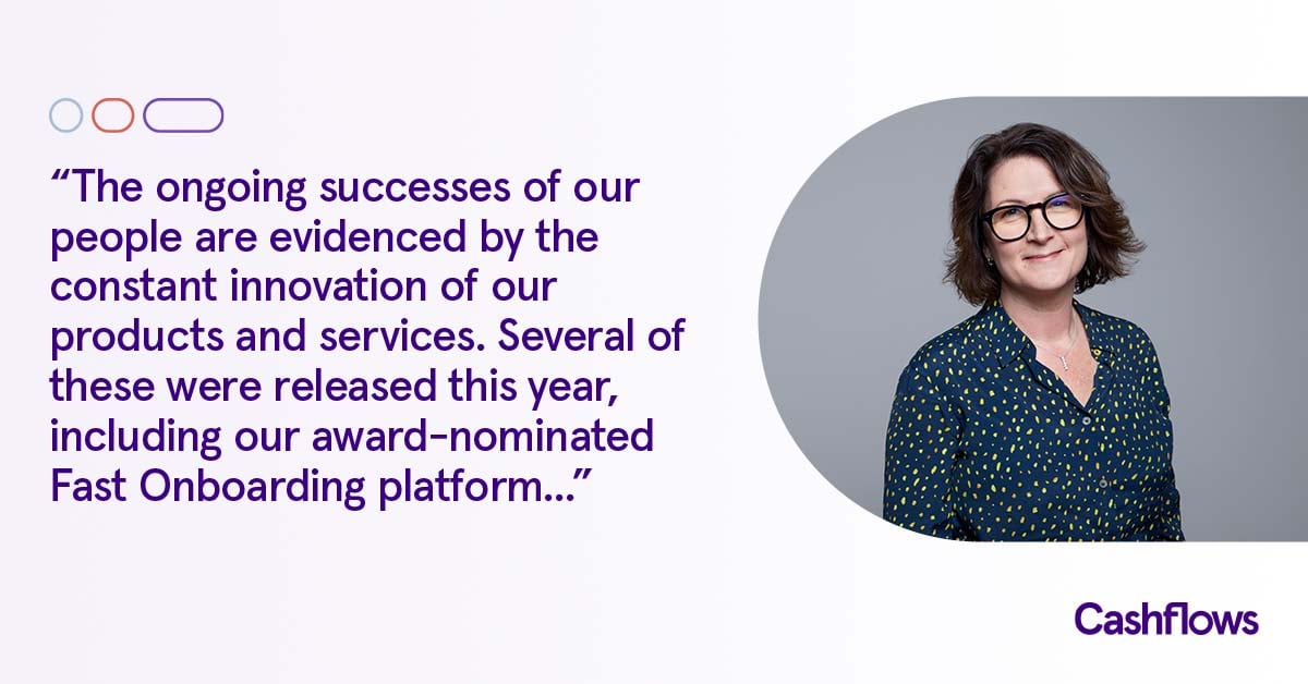 Headshot of Cashflows CEO, hannah Fitzsimons with the following quote: The ongoing successes of our people are evidenced by the constant innovation of our products and services. Several of these were released this year, including our award-nominated Fast Onboarding platform